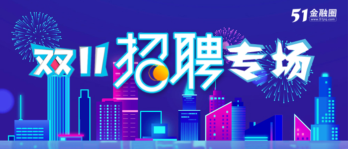 【双11专场】华福、湘财等近40+全职机会，51金融圈双11招聘狂欢节，带你直面HR！